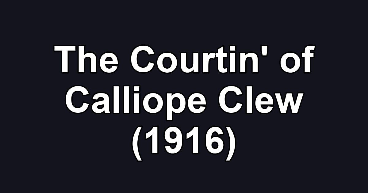 The Courtin' of Calliope Clew (1916)