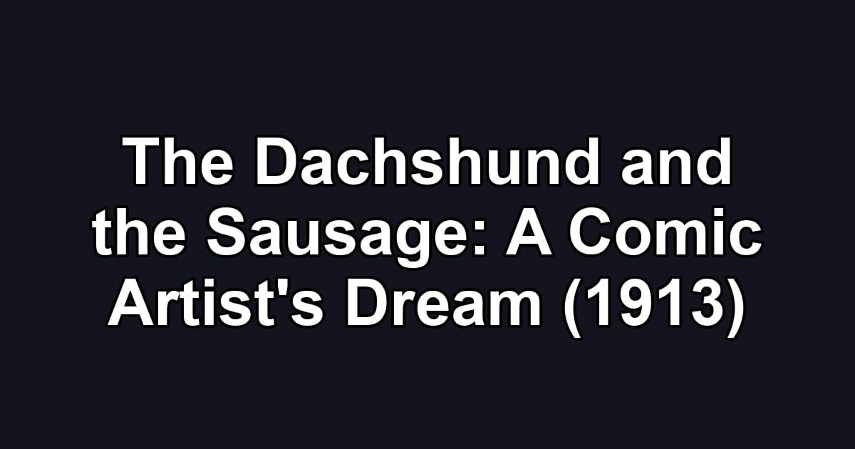 The Dachshund and the Sausage: A Comic Artist's Dream (1913)