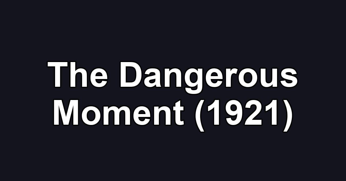 The Dangerous Moment (1921)