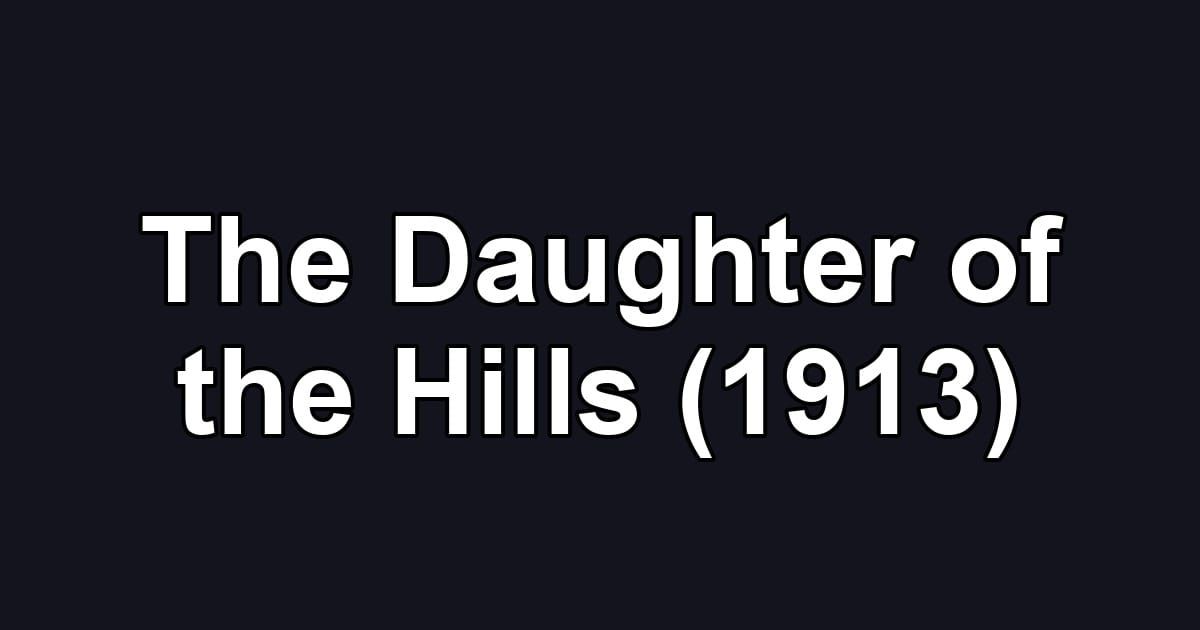 The Daughter of the Hills (1913)