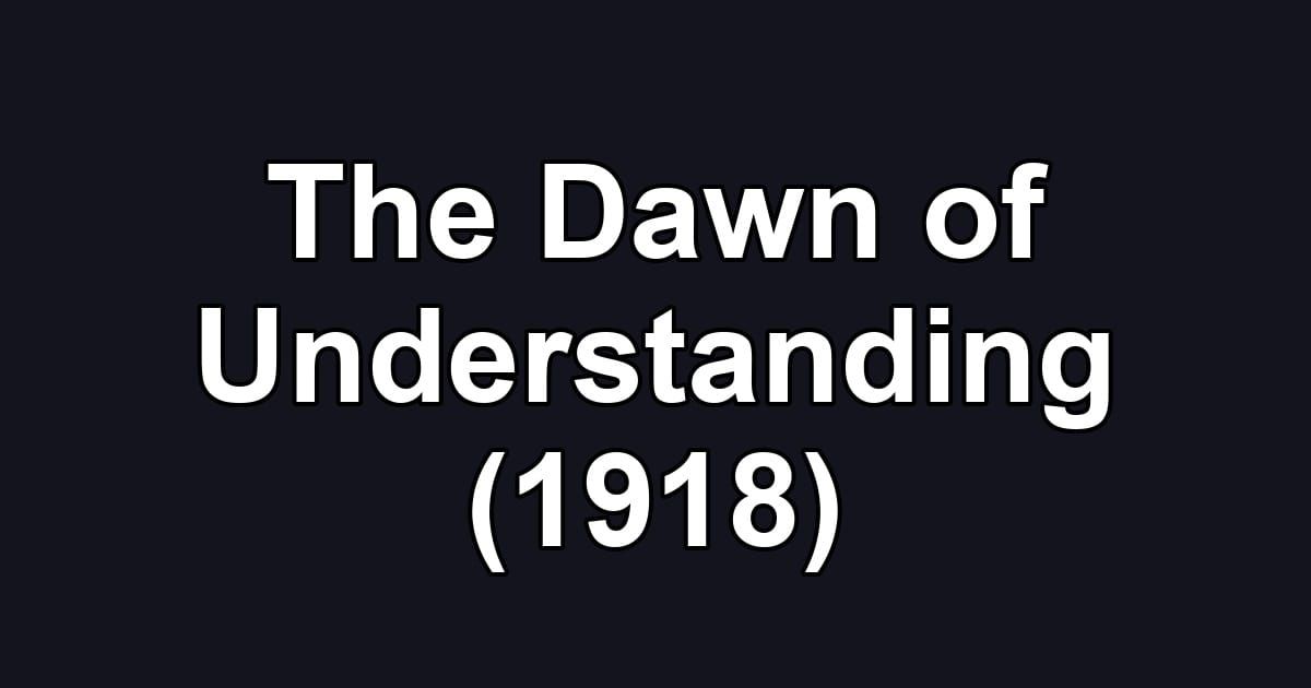 The Dawn of Understanding (1918)