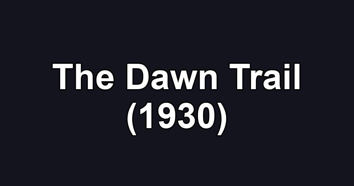 The Dawn Trail (1930)
