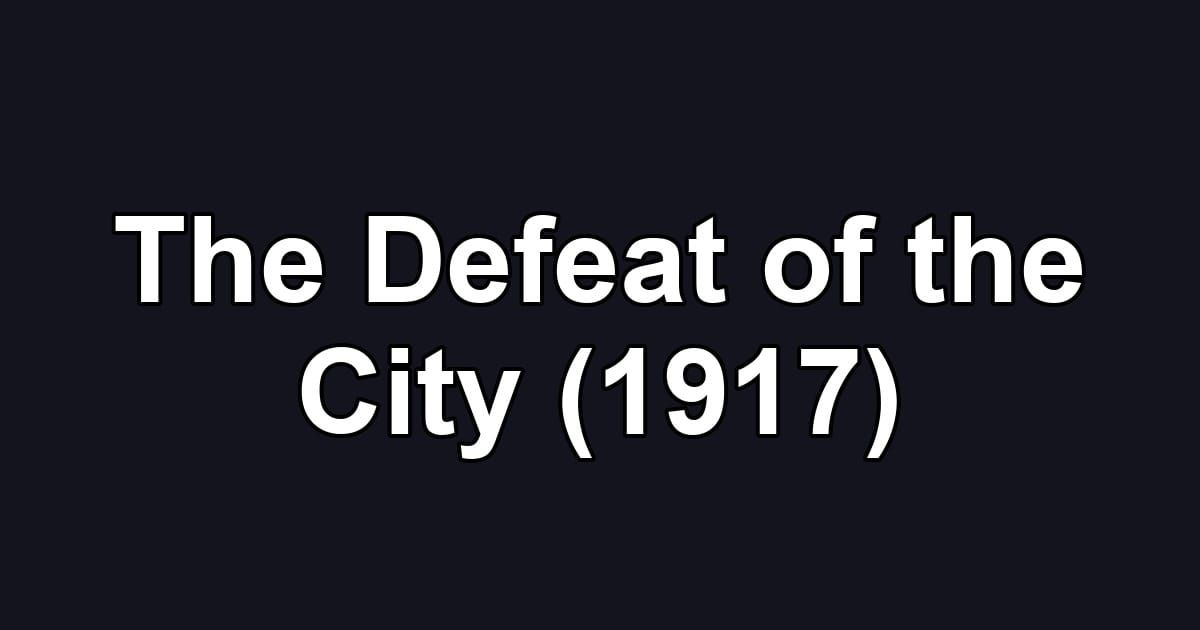 The Defeat of the City (1917)