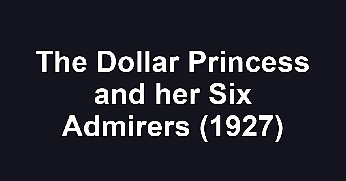 The Dollar Princess and her Six Admirers (1927)