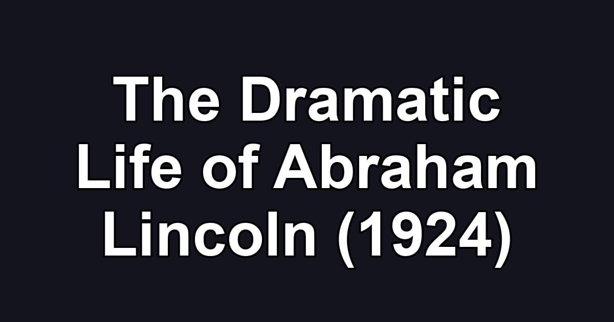 The Dramatic Life of Abraham Lincoln (1924)