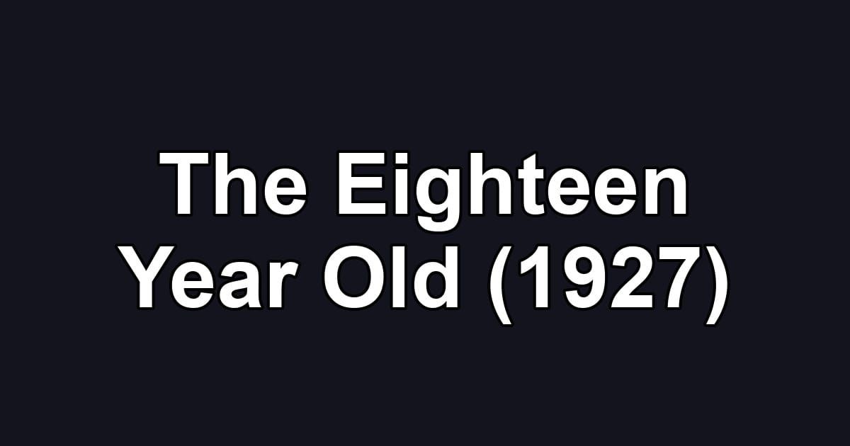 The Eighteen Year Old (1927)