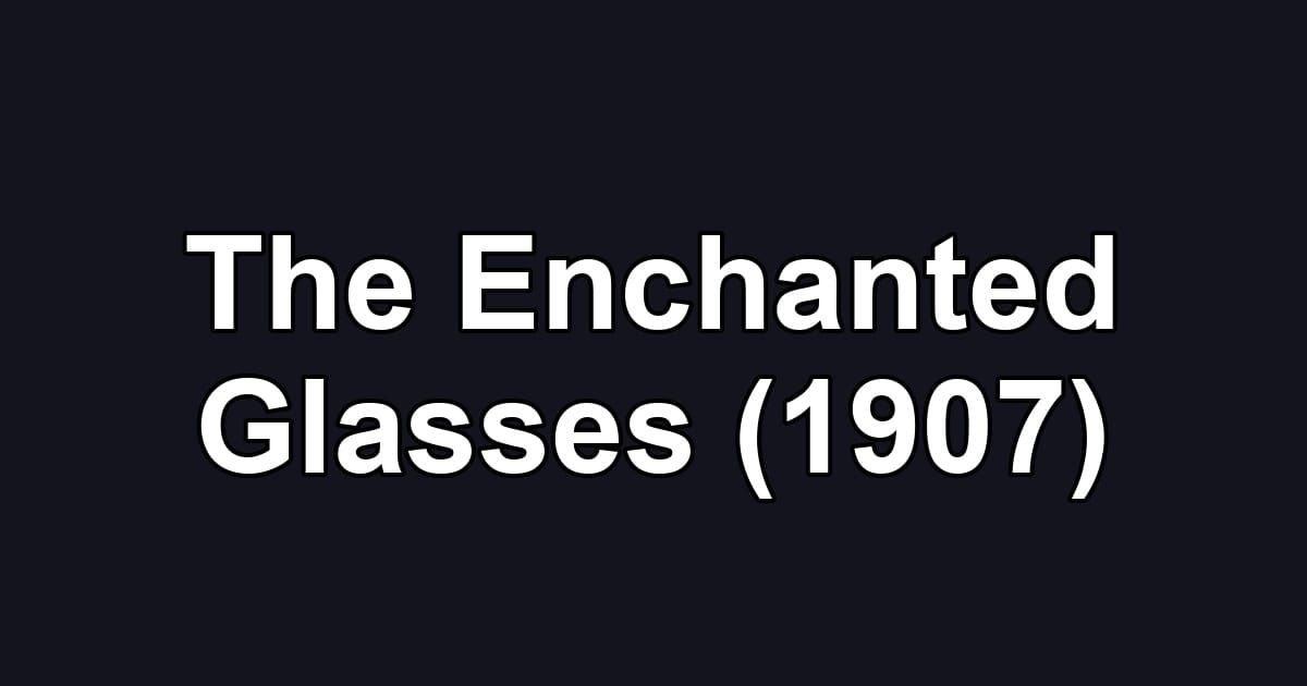 The Enchanted Glasses (1907)