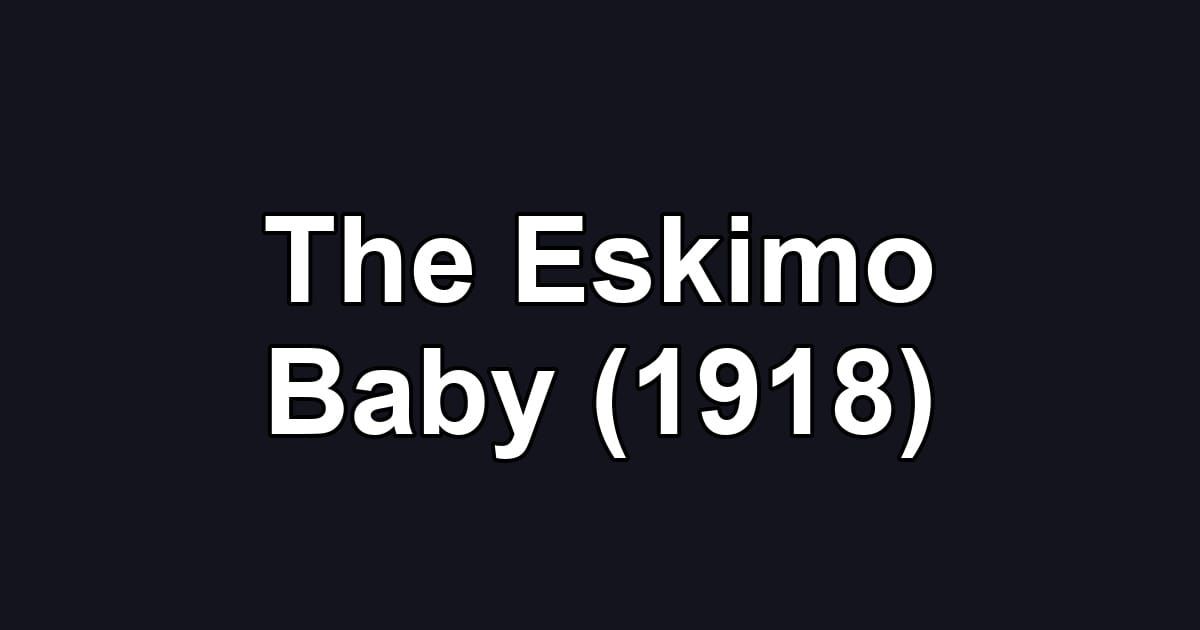 The Eskimo Baby (1918)