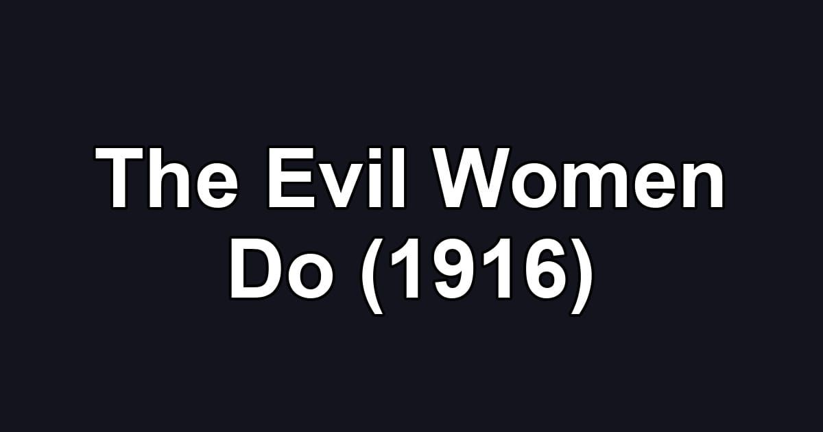 The Evil Women Do (1916)