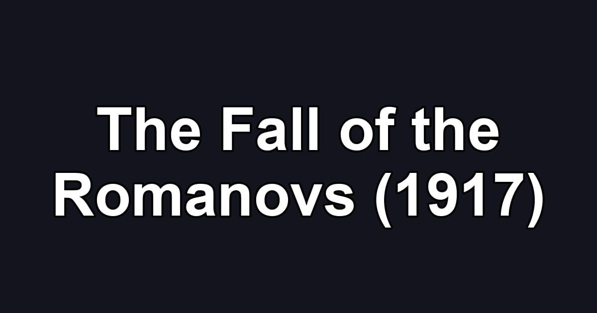 The Fall of the Romanovs (1917)