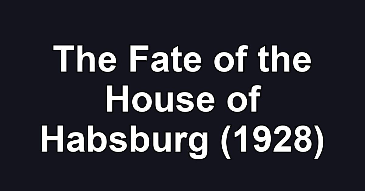 The Fate of the House of Habsburg (1928)
