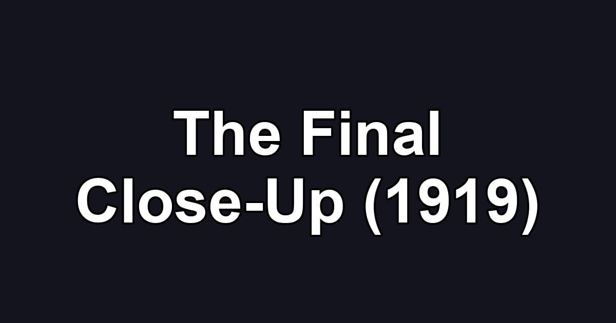 The Final Close-Up (1919)