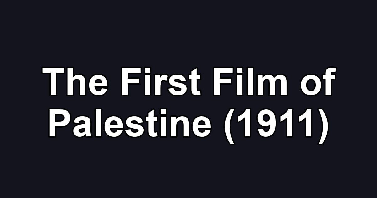 The First Film of Palestine (1911)