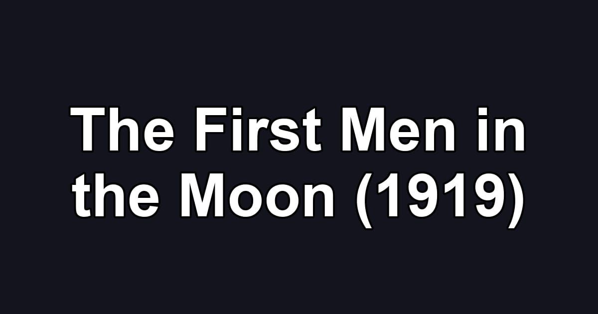 The First Men in the Moon (1919)