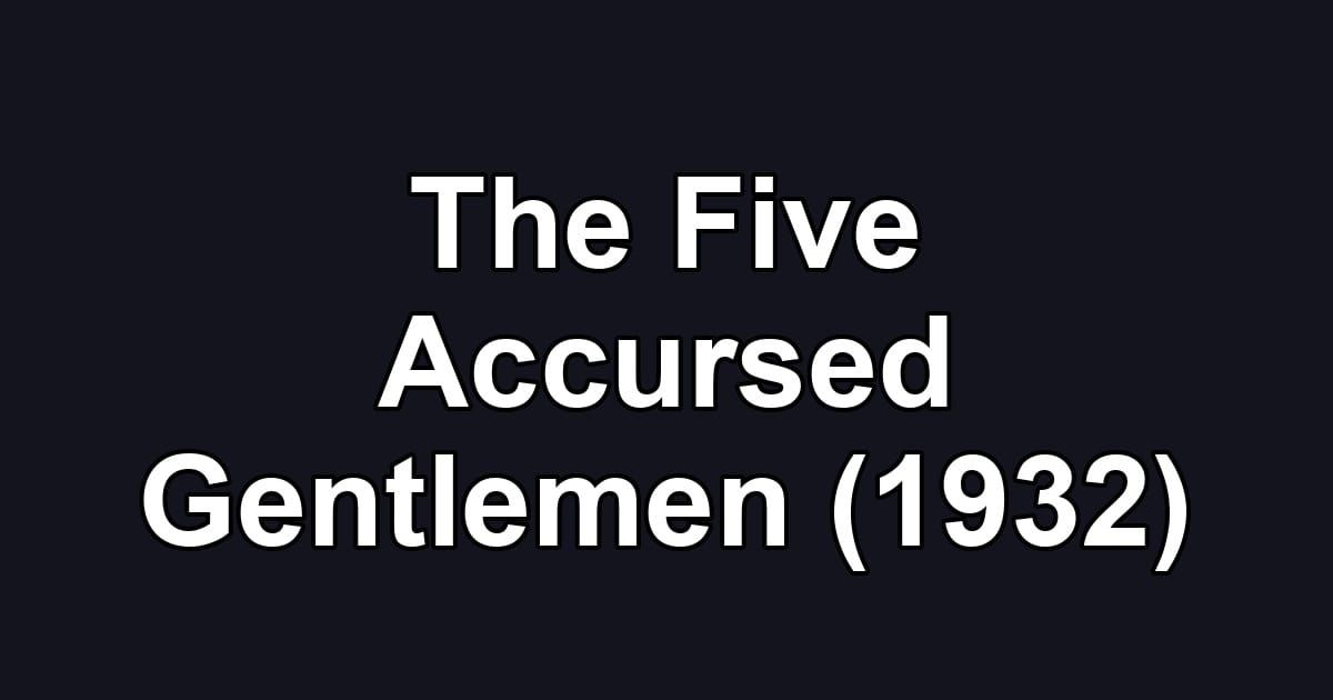 The Five Accursed Gentlemen (1932)