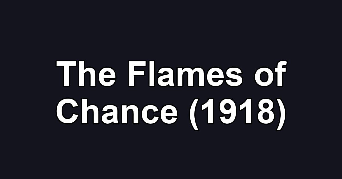 The Flames of Chance (1918)