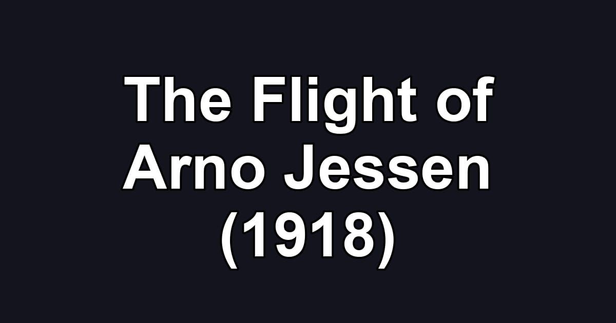 The Flight of Arno Jessen (1918)