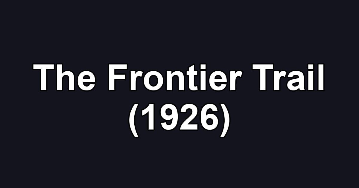 The Frontier Trail (1926)