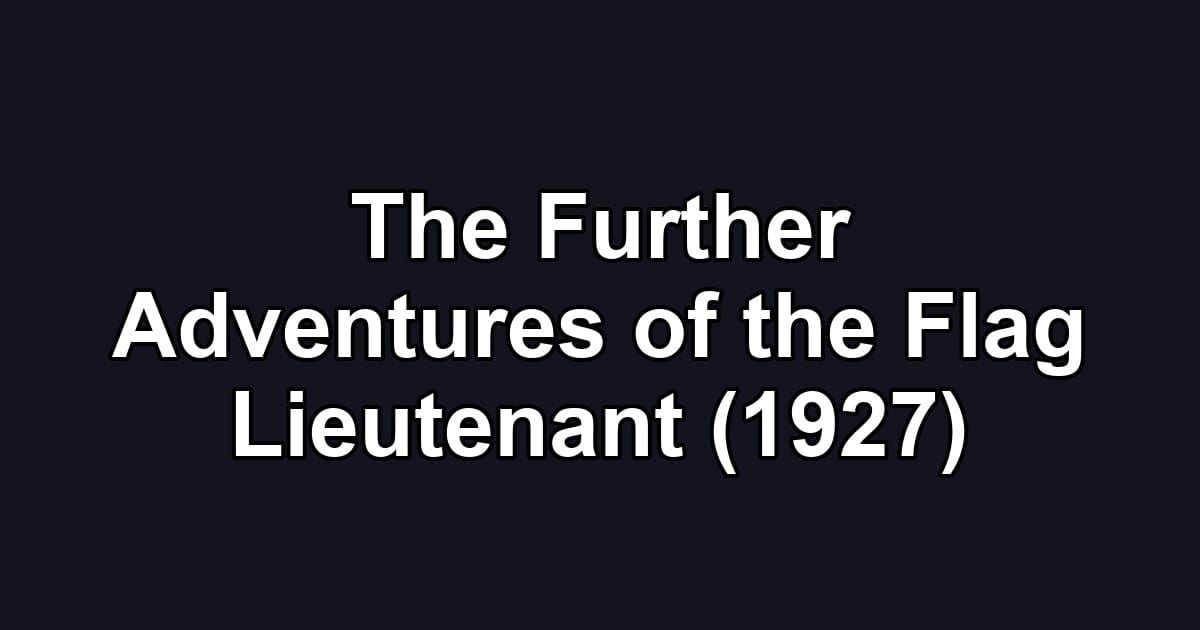 The Further Adventures of the Flag Lieutenant (1927)