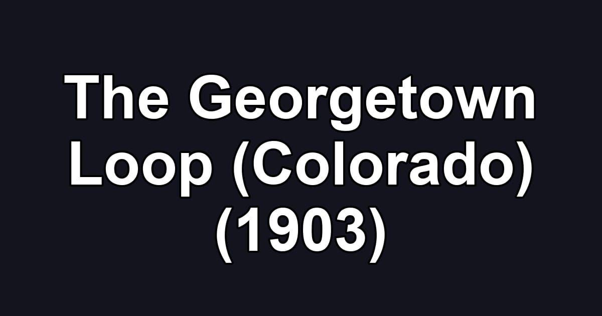 The Georgetown Loop (Colorado) (1903)