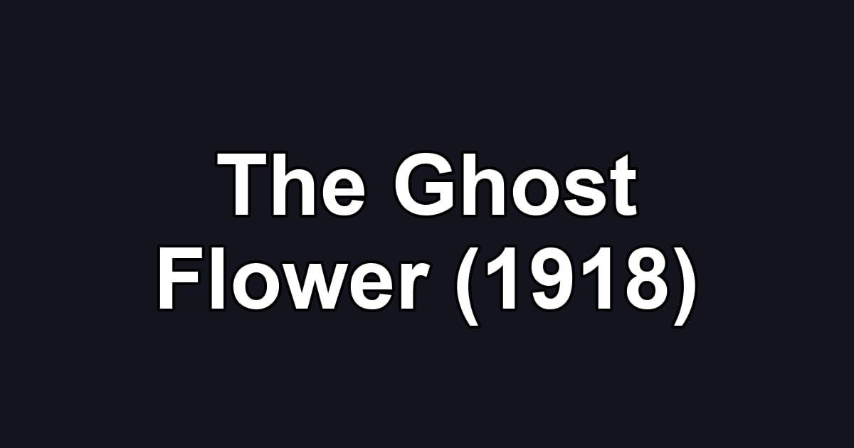 The Ghost Flower (1918)