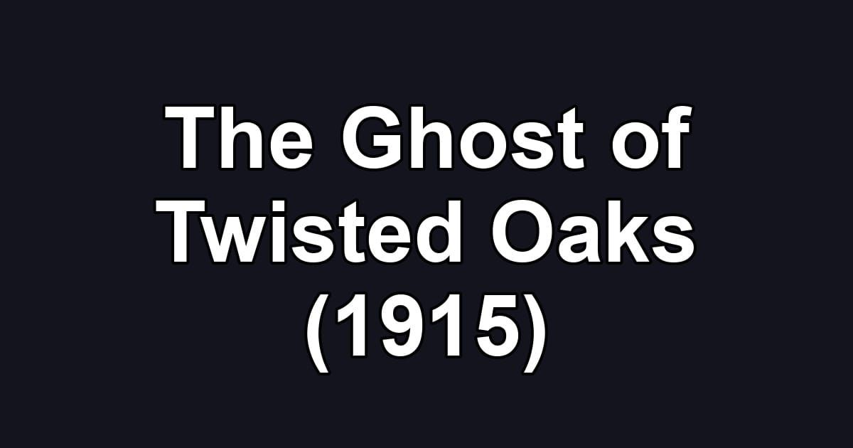 The Ghost of Twisted Oaks (1915)