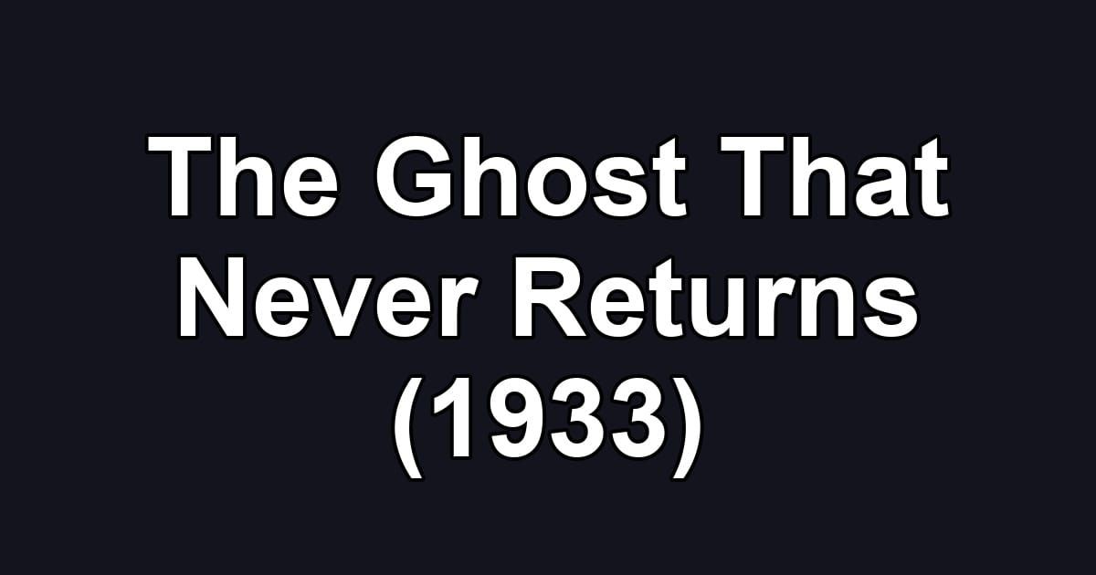 The Ghost That Never Returns (1933)