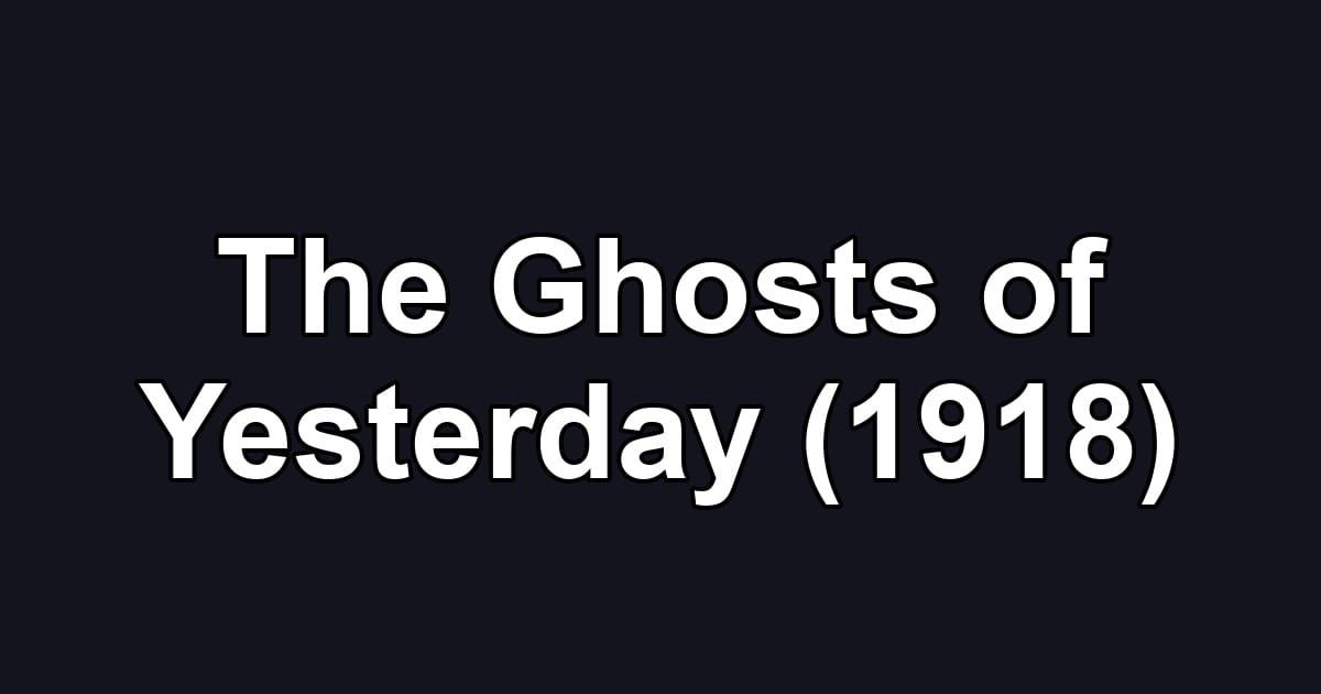 The Ghosts of Yesterday (1918)