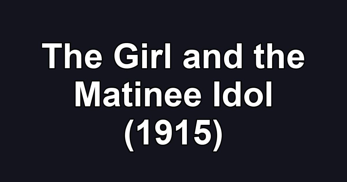 The Girl and the Matinee Idol (1915)