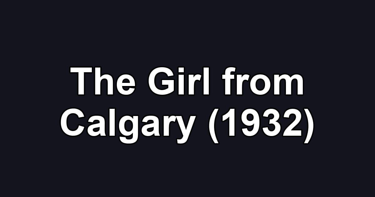 The Girl from Calgary (1932)