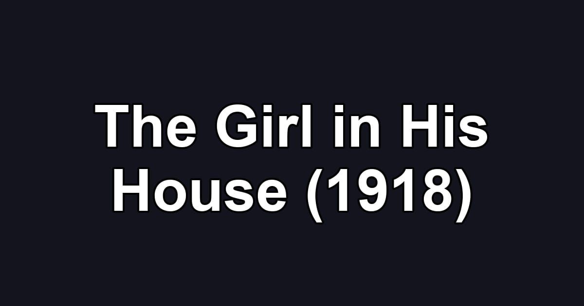The Girl in His House (1918)