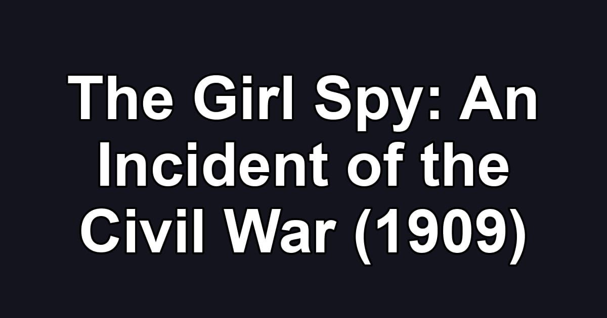 The Girl Spy: An Incident of the Civil War (1909)