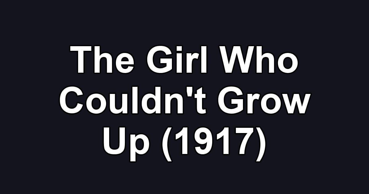 The Girl Who Couldn't Grow Up (1917)