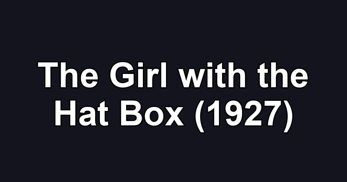 The Girl with the Hat Box (1927)