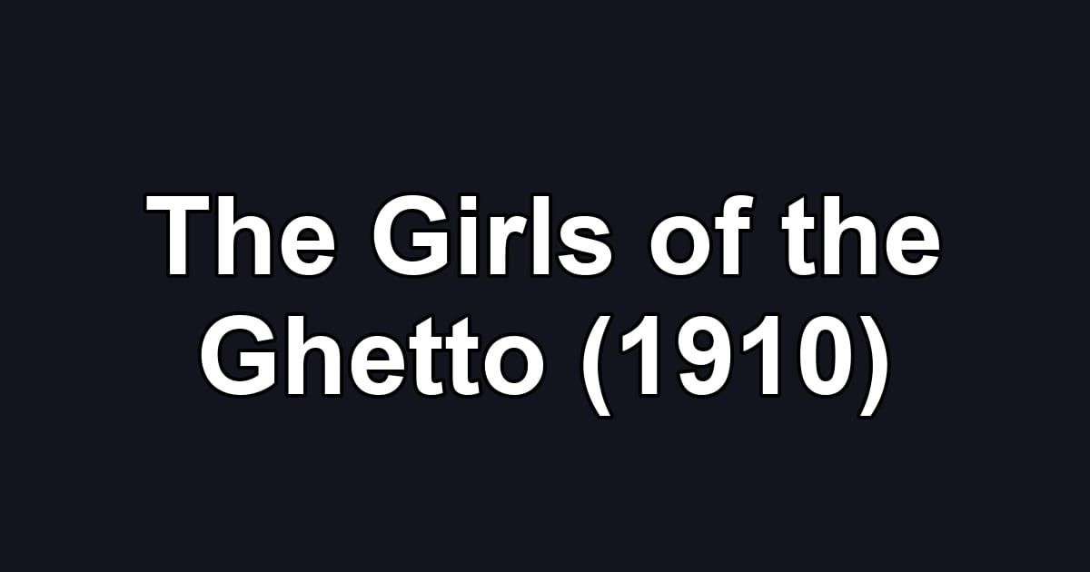 The Girls of the Ghetto (1910)