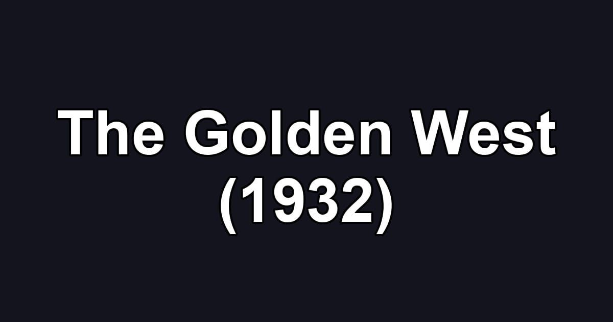 The Golden West (1932)