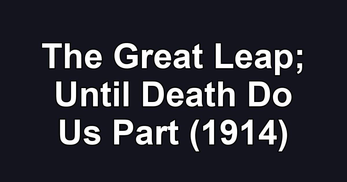 The Great Leap; Until Death Do Us Part (1914)