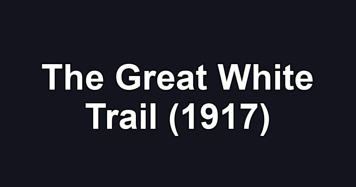 The Great White Trail (1917)