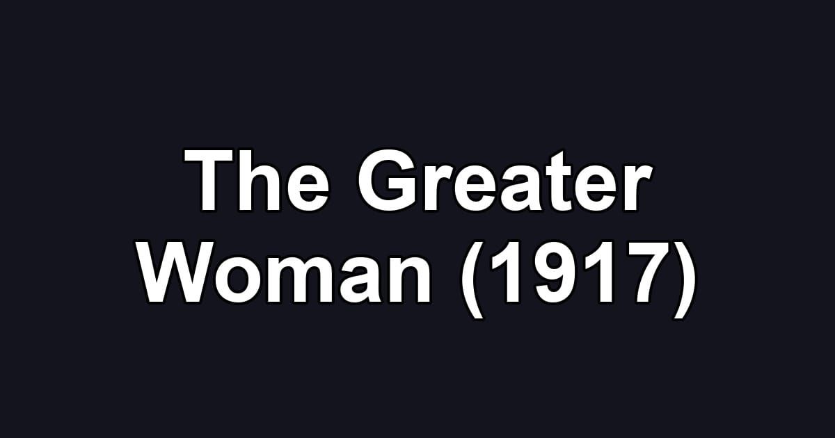 The Greater Woman (1917)