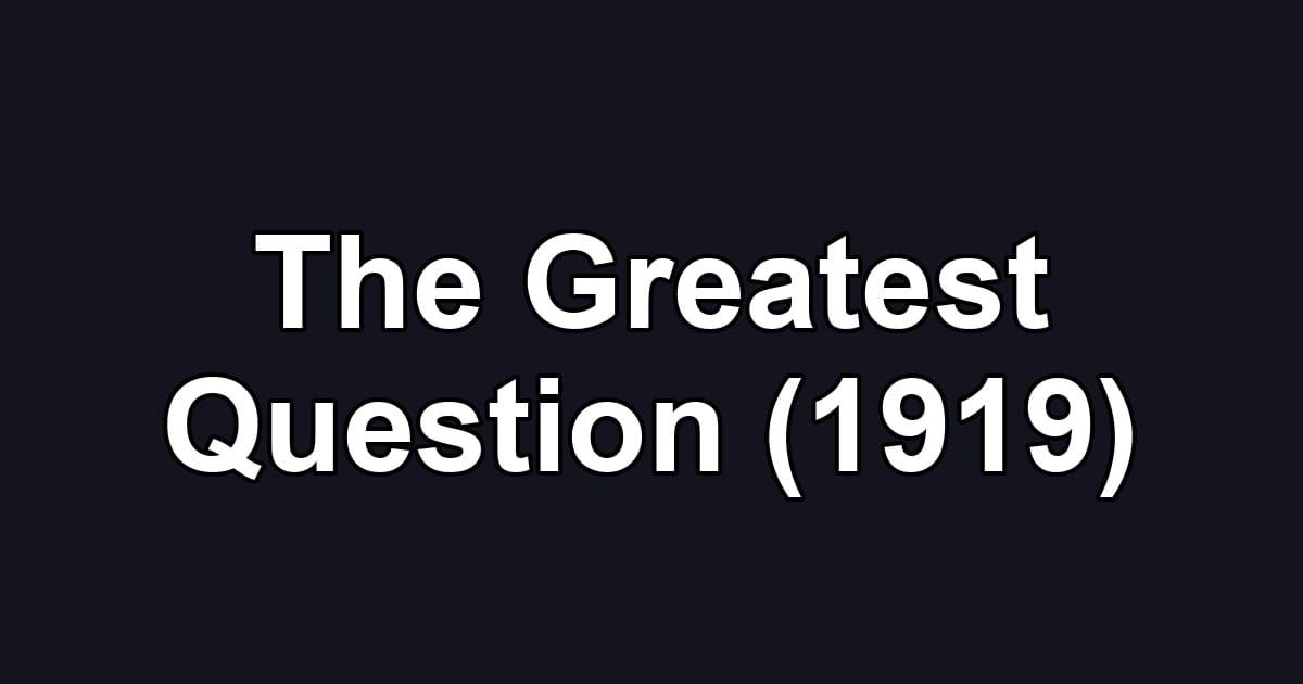 The Greatest Question (1919)