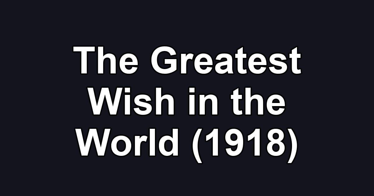 The Greatest Wish in the World (1918)