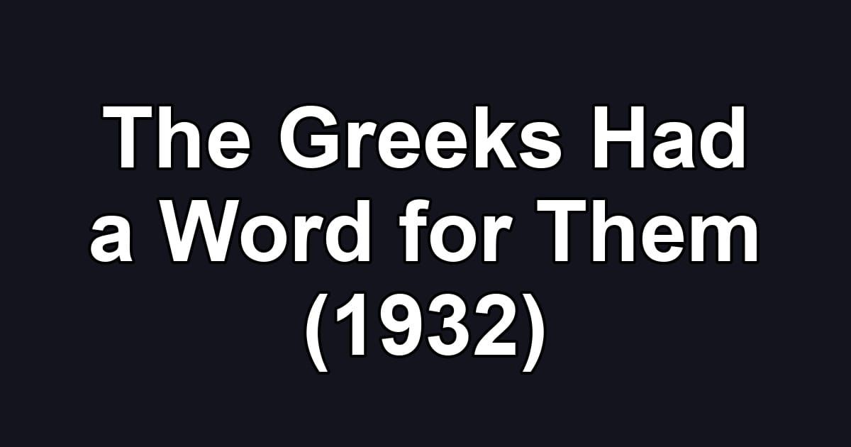 The Greeks Had a Word for Them (1932)