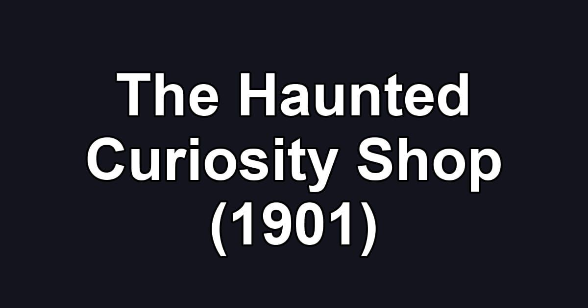 The Haunted Curiosity Shop (1901)