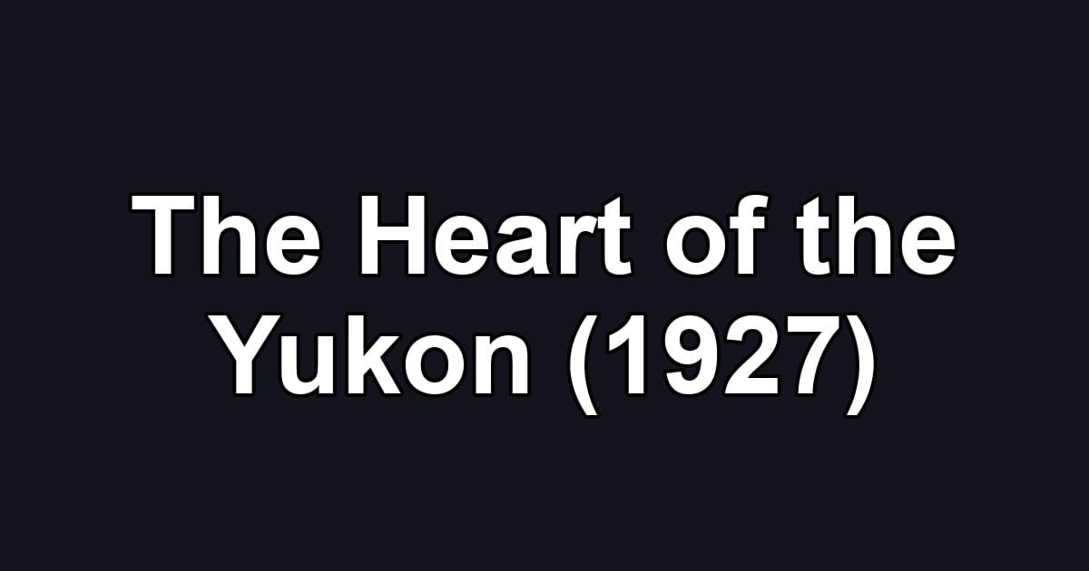 The Heart of the Yukon (1927)