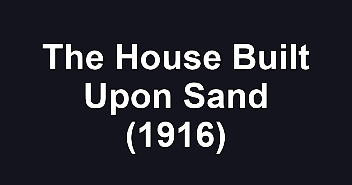 The House Built Upon Sand (1916)