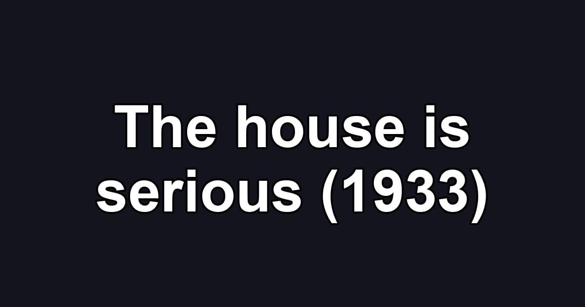 The house is serious (1933)