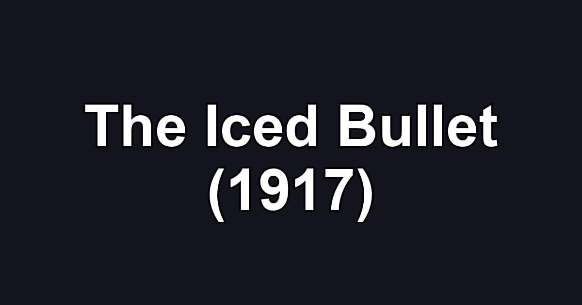 The Iced Bullet (1917)