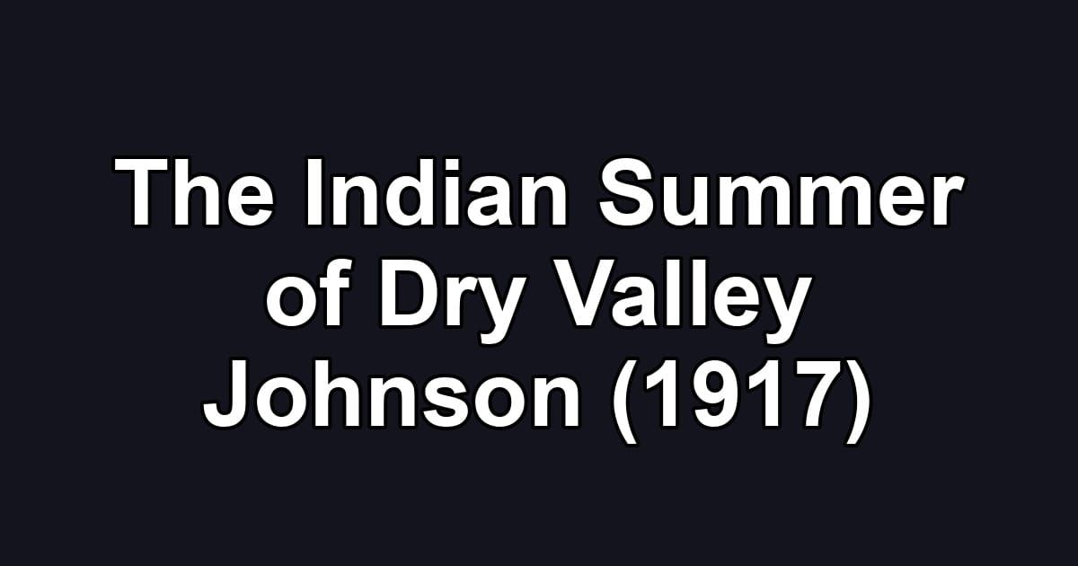 The Indian Summer of Dry Valley Johnson (1917)