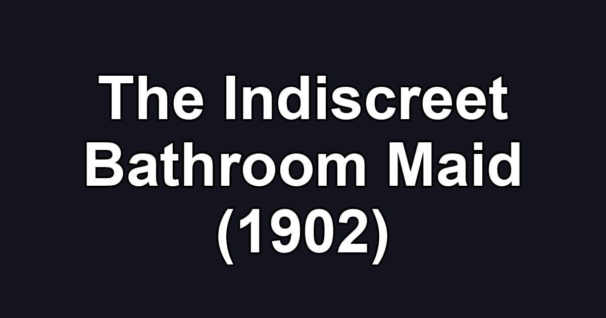 The Indiscreet Bathroom Maid (1902)