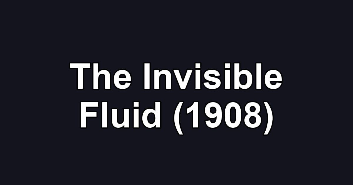 The Invisible Fluid (1908)